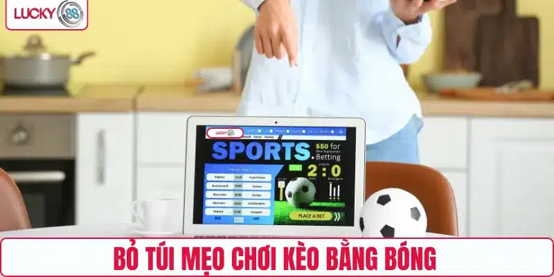 Bỏ túi mẹo chơi kèo bằng bóng 