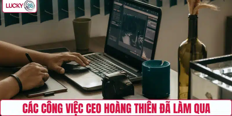 Các công việc CEO Hoàng Thiên đã làm qua