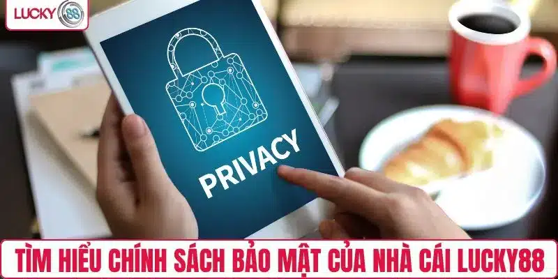 Tìm hiểu chính sách bảo mật của nhà cái LUCKY88