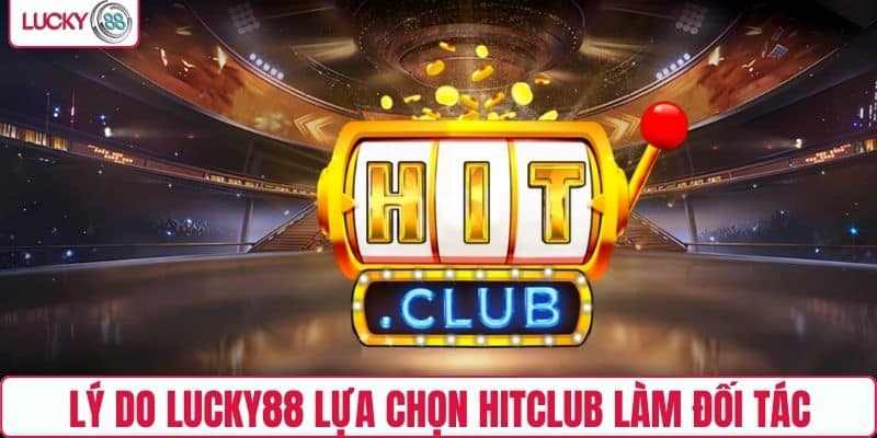 Lý do LUCKY88 lựa chọn HITCLUB làm đối tác chiến lược
